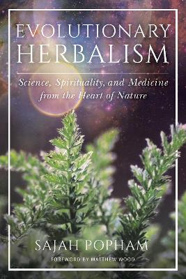 Evolutionary Herbalism: Science, Spirituality, and Medicine from the Heart of Nature book