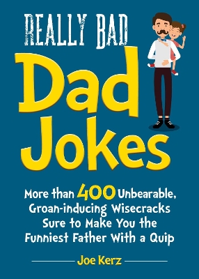 Really Bad Dad Jokes: More Than 400 Unbearable Groan-Inducing Wisecracks Sure to Make You the Funniest Father With a Quip book