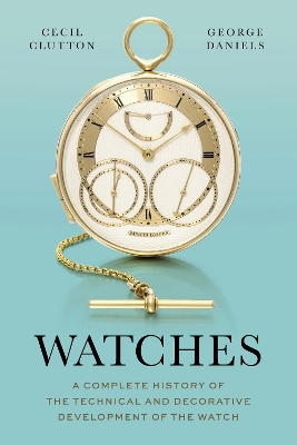Watches: A Complete History of the Technical and Decorative Development of the Watch book