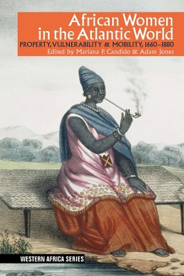 African Women in the Atlantic World: Property, Vulnerability & Mobility, 1660-1880 book