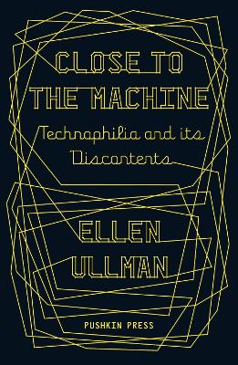 Close to the Machine: Technophilia and Its Discontents by Ellen Ullman