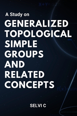 A Study on Generalized Topological Simple Groups and Related Concepts book