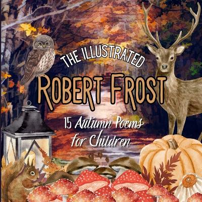 The Illustrated Robert Frost: 15 Autumn Poems for Children book