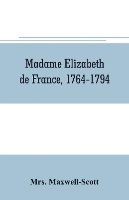 Madame Elizabeth de France, 1764-1794 book