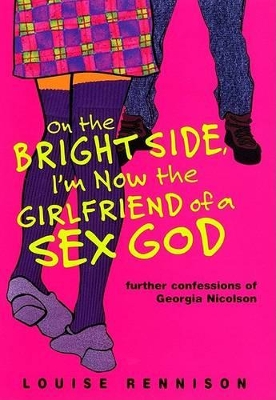 On the Bright Side, I'm Now the Girlfriend of a Sex God: Further Confessions of Georgia Nicolson by Louise Rennison