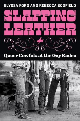 Slapping Leather: Queer Cowfolx at the Gay Rodeo book