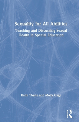 Sexuality for All Abilities: Teaching and Discussing Sexual Health in Special Education by Katie Thune