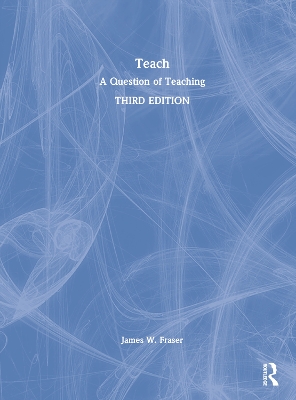 Teach: A Question of Teaching by James W Fraser