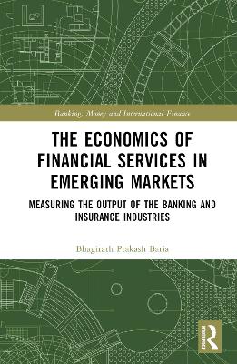The Economics of Financial Services in Emerging Markets: Measuring the Output of the Banking and Insurance Industries book