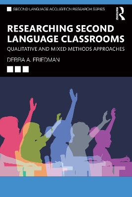 Researching Second Language Classrooms: Qualitative and Mixed Methods Approaches by Debra A. Friedman