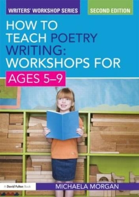 How to Teach Poetry Writing: Workshops for Ages 5-9 by Michaela Morgan