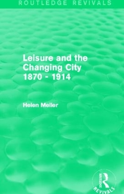 Leisure and the Changing City 1870 - 1914 book
