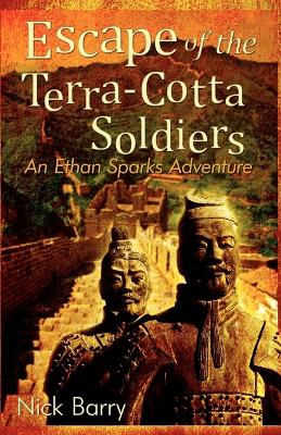 Escape of the Terra-Cotta Soldiers: An Ethan Sparks Adventure by Nick Barry