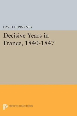 Decisive Years in France, 1840-1847 by David H. Pinkney