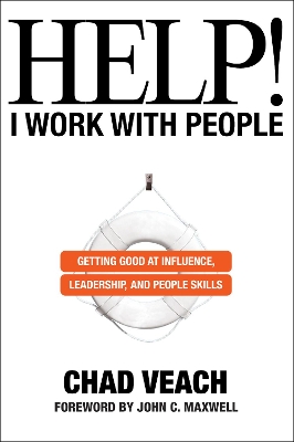 Help! I Work with People – Getting Good at Influence, Leadership, and People Skills by Chad Veach