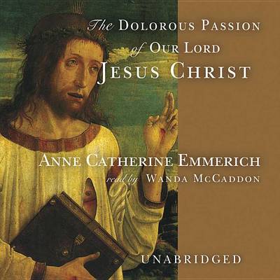 Dolorous Passion of Our Lord Jesus Christ by Anne Catherine Emmerich