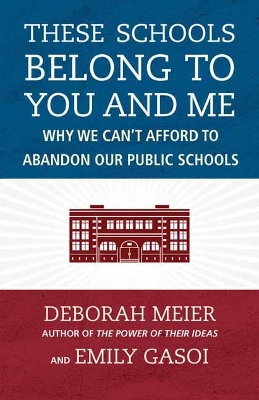These Schools Belong to You and Me by Deborah Meier