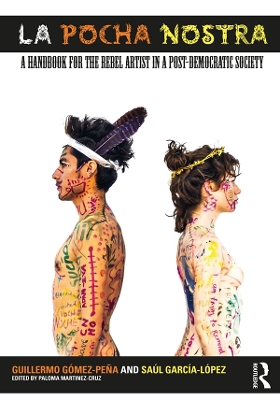 La Pocha Nostra: A Handbook for the Rebel Artist in a Post-Democratic Society by Guillermo Gómez-Peña