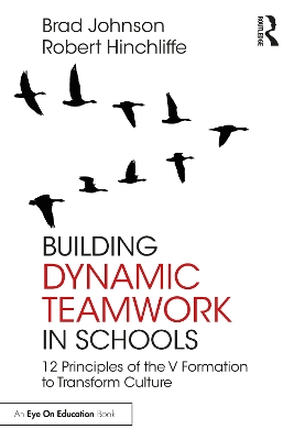 Building Dynamic Teamwork in Schools: 12 Principles of the V Formation to Transform Culture book