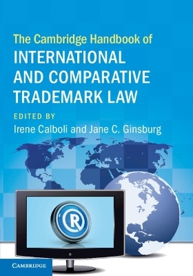 The Cambridge Handbook of International and Comparative Trademark Law by Irene Calboli