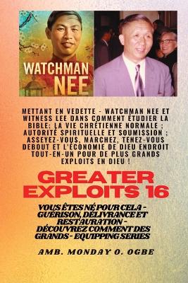 Grands Exploits - 16 Mettant en vedette Watchman Nee et Witness Lee dans Comment étudier la Bible..: La vie chrétienne normale; Autorité spirituelle et soumission; Asseyez-vous, marchez, tenez-vous debout et l'économie de Dieu ENDROIT TOUT-EN-UN pour de plus grands exploits en Dieu ! book