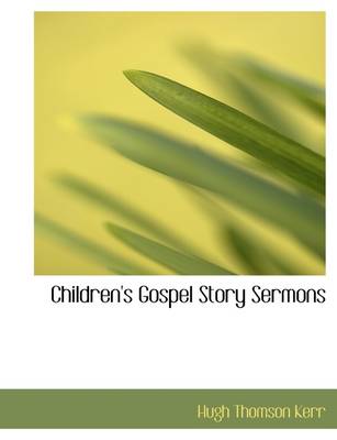 Children's Gospel Story Sermons by Hugh Thomson Kerr