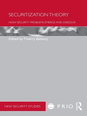 Securitization Theory: How Security Problems Emerge and Dissolve by Thierry Balzacq