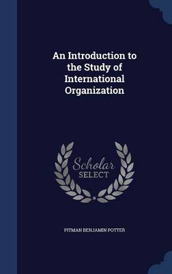 Introduction to the Study of International Organization by Pitman Benjamin Potter