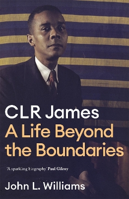 CLR James: A Life Beyond the Boundaries book