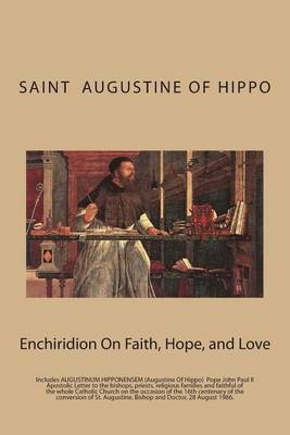 The Enchiridion On Faith, Hope, and Love: And AUGUSTINUM HIPPONENSEM (Augustine Of Hippo) Pope John Paul II by Saint Augustine