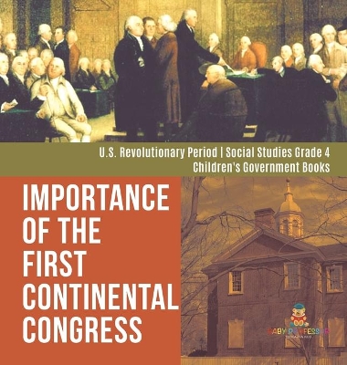 Importance of the First Continental Congress U.S. Revolutionary Period Social Studies Grade 4 Children's Government Books by Baby Professor