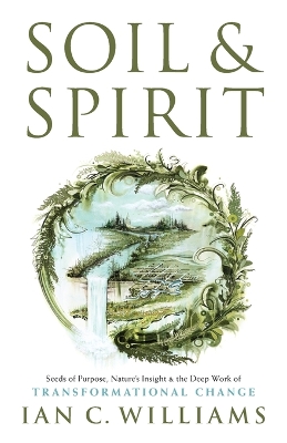 Soil & Spirit: Seeds of Purpose, Nature's Insight & the Deep Work of Transformational Change book