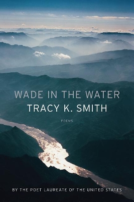 Wade in the Water by Tracy K Smith