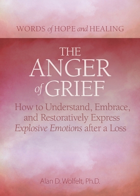 The Anger of Grief: How to Understand, Embrace, and Restoratively Express Explosive Emotions after a Loss book