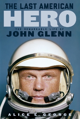 The Last American Hero: The Remarkable Life of John Glenn book