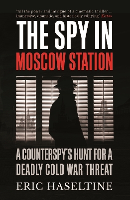 The Spy in Moscow Station: A Counterspy’s Hunt for a Deadly Cold War Threat book