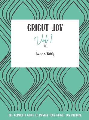 Cricut Joy: The Complete Guide to Master Your Cricut Joy Machine book