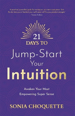 21 Days to Jump-Start Your Intuition: Awaken Your Most Empowering Super Sense by Sonia Choquette