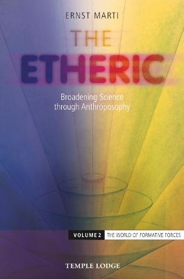 The The Etheric: Broadening Science through Anthroposophy: Volume 2: The World of Formative Forces by Ernst Marti