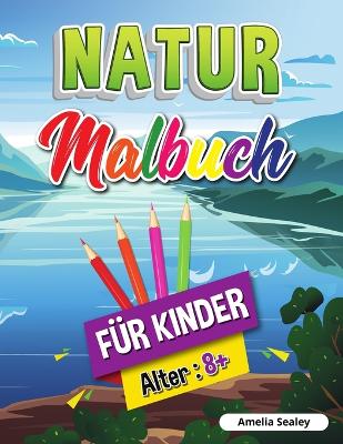 Natur-Malbuch für Kinder: Schönheiten der Natur Malbuch, Erforschung der Natur Aktivität Buch für Kinder ab 8 Jahren book