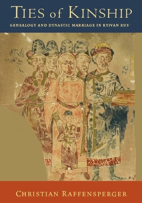 Ties of Kinship - Genealogy and Dynastic Marriage in Kyivan Rus' book