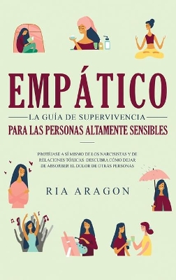 Empático, La guía de supervivencia para las personas altamente sensibles: Protéjase a sí mismo de los narcisistas y de relaciones tóxicas. Descubra cómo dejar de absorber el dolor de otras personas by Ria Aragon