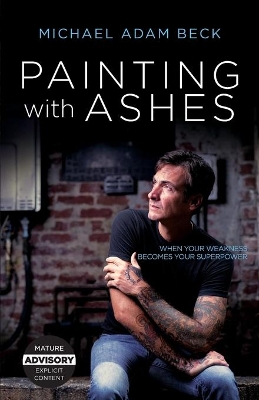 Painting With Ashes: When Your Weakness Becomes Your Superpower book