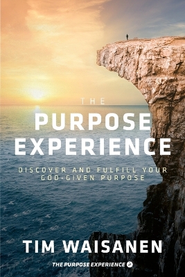 The Purpose Experience: Discover and Fulfill Your God-Given Purpose book