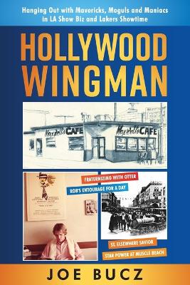 Hollywood Wingman: Hanging Out with Mavericks, Moguls, and Maniacs in LA Show Biz and Lakers Showtime by Joe Bucz