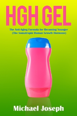 HGH Gel: The Anti-Aging Formula for Becoming Younger (The Somatropin Human Growth Hormone) book