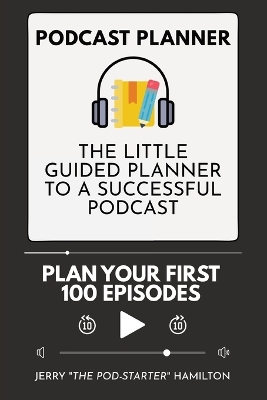 Podcast Planner: The Little Guided Planner to a Successful Podcast by Jerry The Pod-Starter Hamilton