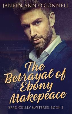 The Betrayal of Ebony Makepeace by Janeen Ann O'Connell