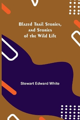 Blazed Trail Stories, and Stories of the Wild Life book