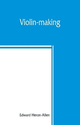 Violin-making: as it was and is, being a historical, theoretical, and practical treatise on the science and art of violin-making, for the use of violin makers and players, amateur and professional book